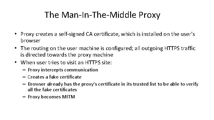 The Man-In-The-Middle Proxy • Proxy creates a self-signed CA certificate, which is installed on