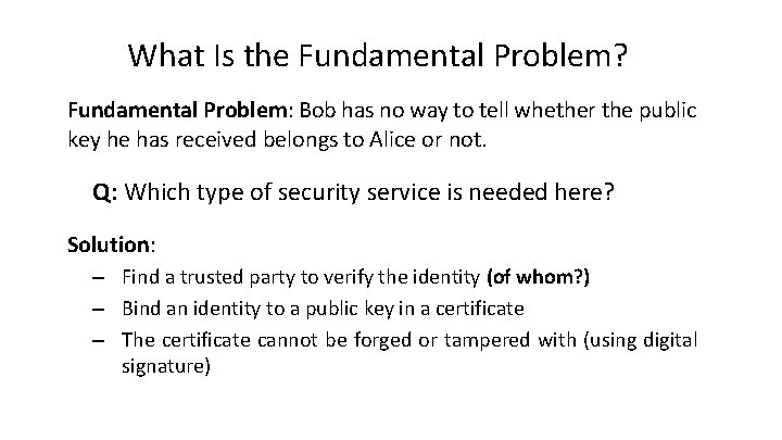 What Is the Fundamental Problem? Fundamental Problem: Bob has no way to tell whether