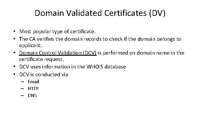 Domain Validated Certificates (DV) • Most popular type of certificate. • The CA verifies