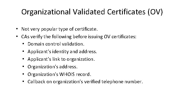 Organizational Validated Certificates (OV) • Not very popular type of certificate. • CAs verify