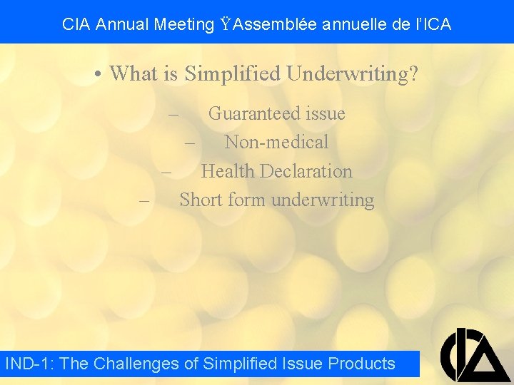 CIA Annual Meeting Ÿ Assemblée annuelle de l’ICA • What is Simplified Underwriting? –