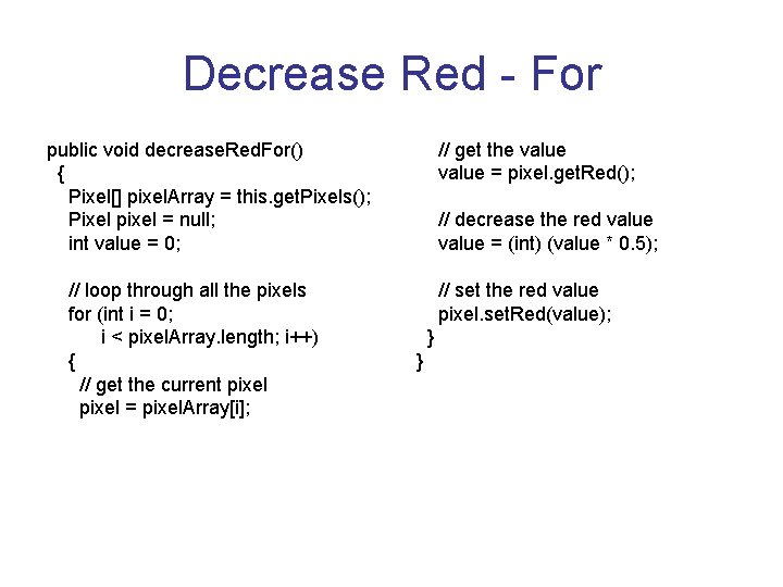 Decrease Red - For public void decrease. Red. For() { Pixel[] pixel. Array =