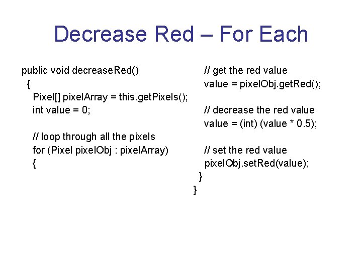 Decrease Red – For Each public void decrease. Red() { Pixel[] pixel. Array =