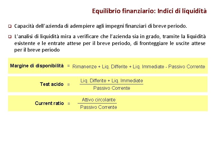 Equilibrio finanziario: Indici di liquidità q Capacità dell’azienda di adempiere agli impegni finanziari di