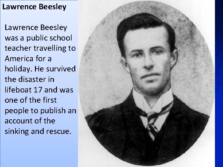 Lawrence Beesley was a public school teacher travelling to America for a holiday. He