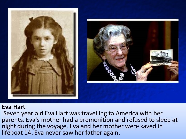 Eva Hart Seven year old Eva Hart was travelling to America with her parents.