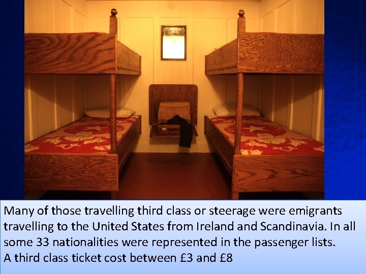 Many of those travelling third class or steerage were emigrants travelling to the United