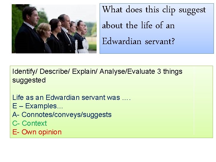What does this clip suggest about the life of an Edwardian servant? Identify/ Describe/