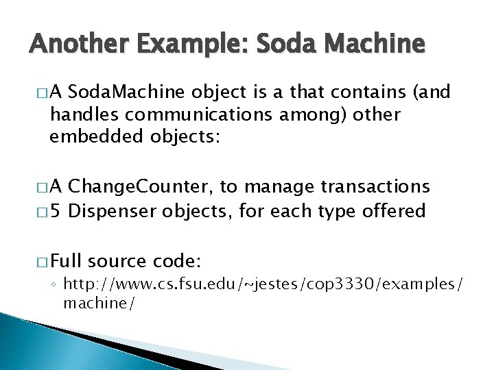Another Example: Soda Machine �A Soda. Machine object is a that contains (and handles