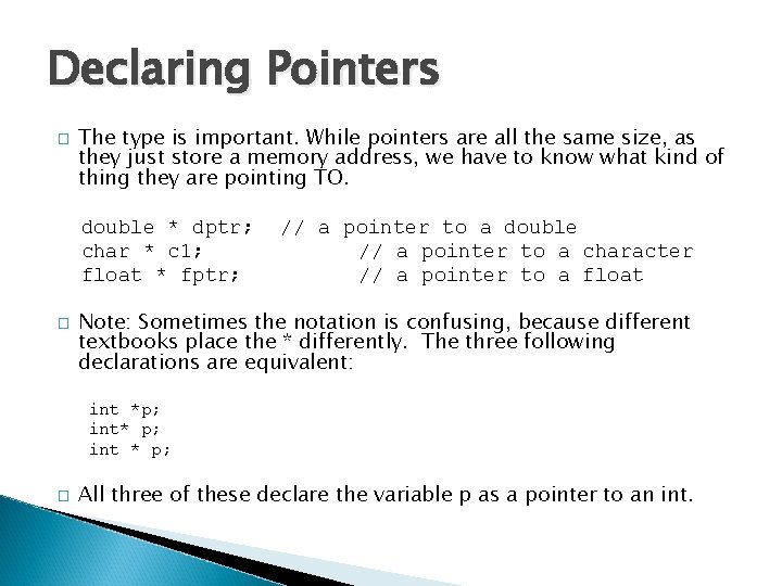 Declaring Pointers � The type is important. While pointers are all the same size,