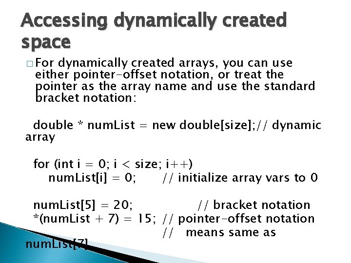 Accessing dynamically created space � For dynamically created arrays, you can use either pointer-offset