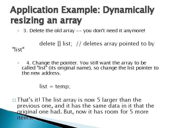 Application Example: Dynamically resizing an array ◦ 3. Delete the old array -- you