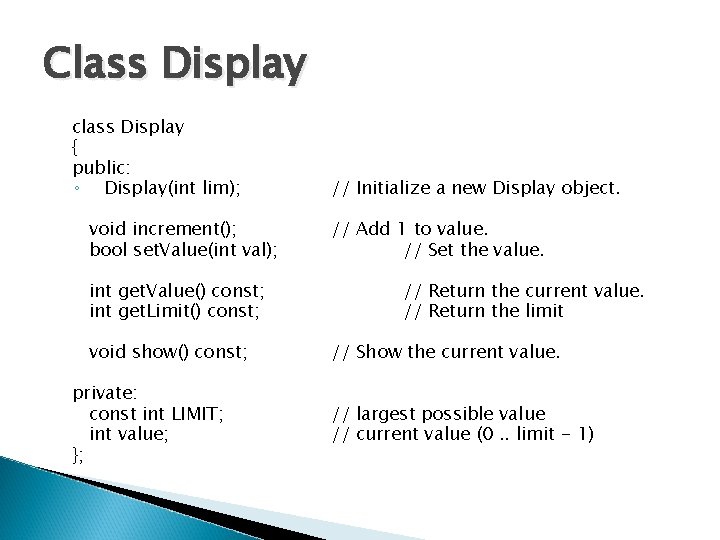 Class Display class Display { public: ◦ Display(int lim); void increment(); bool set. Value(int