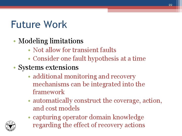 22 Future Work • Modeling limitations • Not allow for transient faults • Consider