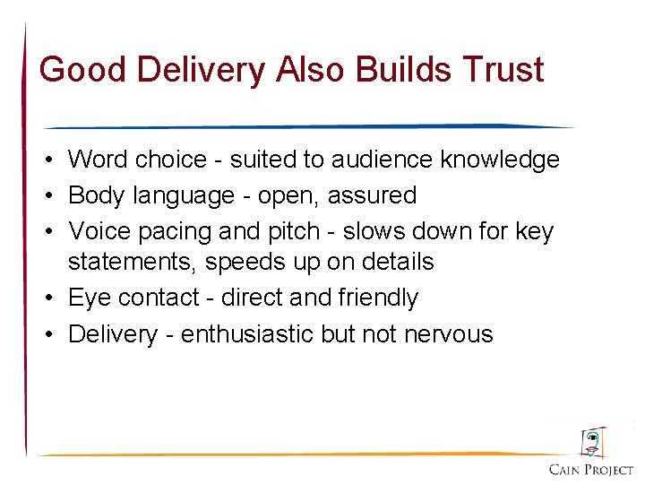 Good Delivery Also Builds Trust • Word choice - suited to audience knowledge •