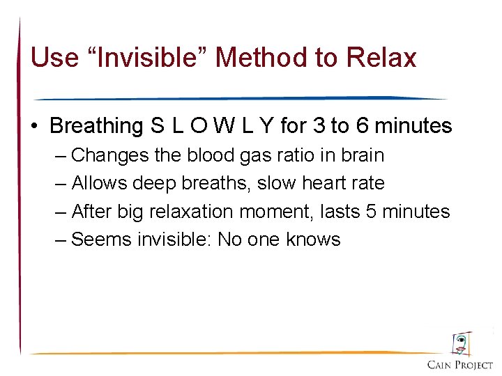 Use “Invisible” Method to Relax • Breathing S L O W L Y for