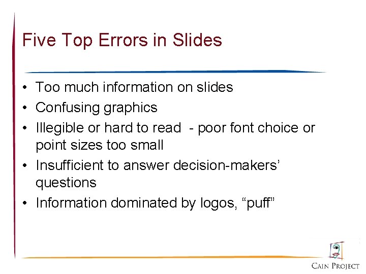 Five Top Errors in Slides • Too much information on slides • Confusing graphics