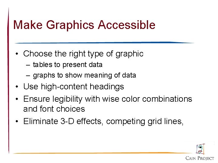 Make Graphics Accessible • Choose the right type of graphic – tables to present
