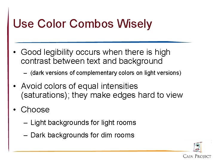 Use Color Combos Wisely • Good legibility occurs when there is high contrast between