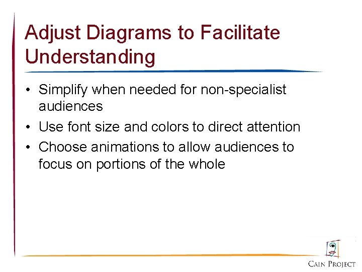 Adjust Diagrams to Facilitate Understanding • Simplify when needed for non-specialist audiences • Use