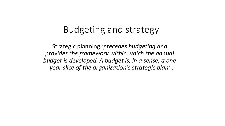 Budgeting and strategy Strategic planning ‘precedes budgeting and provides the framework within which the