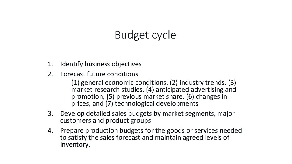 Budget cycle 1. Identify business objectives 2. Forecast future conditions (1) general economic conditions,