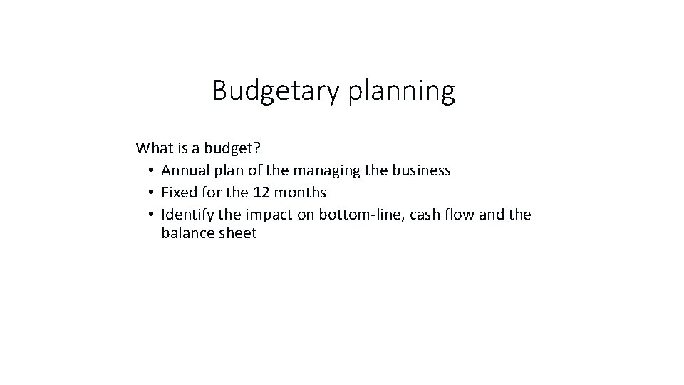 Budgetary planning What is a budget? • Annual plan of the managing the business