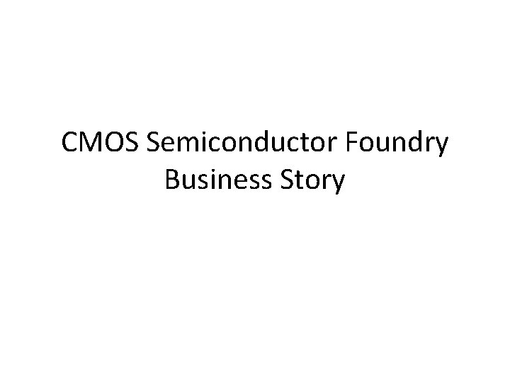 CMOS Semiconductor Foundry Business Story 