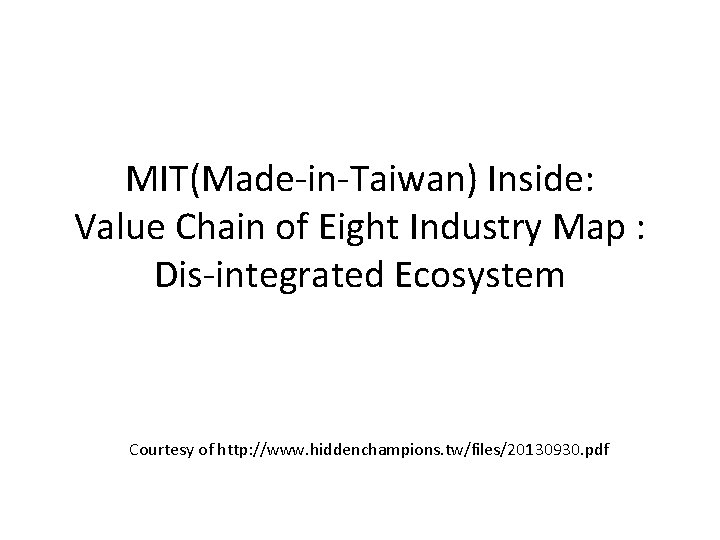 MIT(Made-in-Taiwan) Inside: Value Chain of Eight Industry Map : Dis-integrated Ecosystem Courtesy of http: