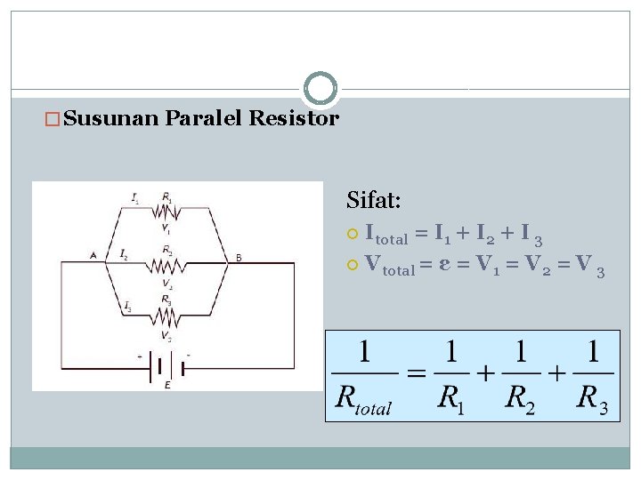 � Susunan Paralel Resistor Sifat: Itotal = I 1 + I 2 + I