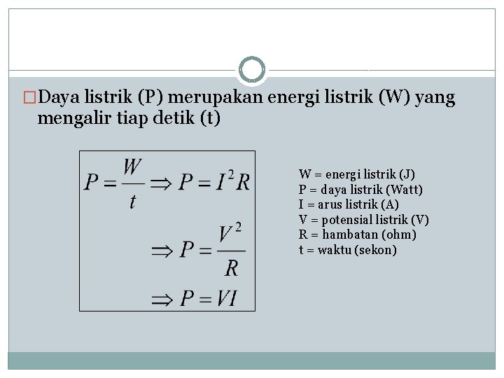 �Daya listrik (P) merupakan energi listrik (W) yang mengalir tiap detik (t) W =