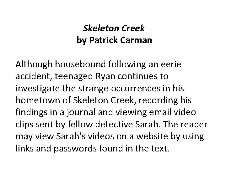 Skeleton Creek by Patrick Carman Although housebound following an eerie accident, teenaged Ryan continues