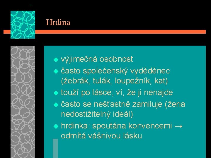 Hrdina výjimečná osobnost u často společenský vyděděnec (žebrák, tulák, loupežník, kat) u touží po