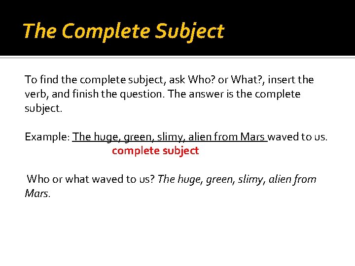 The Complete Subject To find the complete subject, ask Who? or What? , insert
