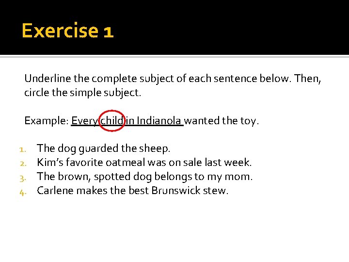 Exercise 1 Underline the complete subject of each sentence below. Then, circle the simple