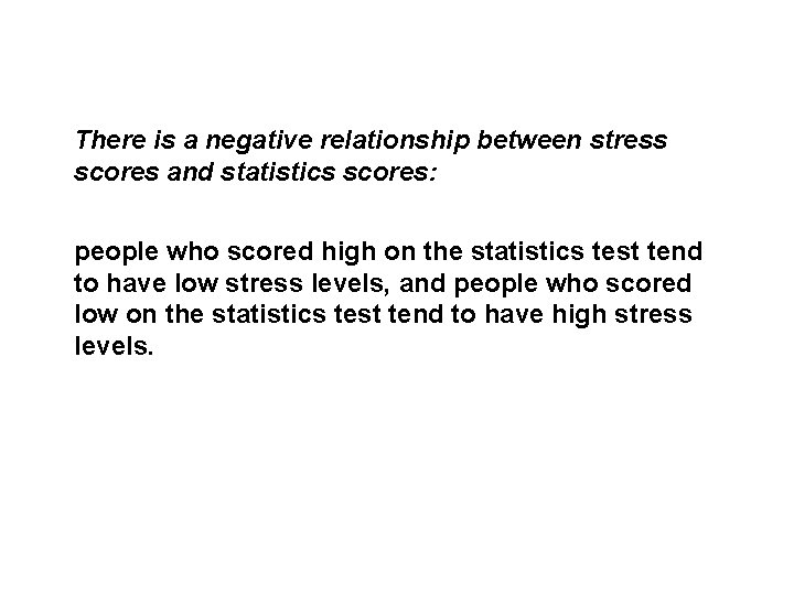 There is a negative relationship between stress scores and statistics scores: people who scored There is a negative relationship between stress scores and statistics scores: people who scored