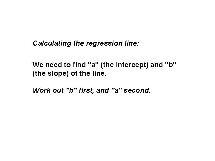 Calculating the regression line: We need to find "a" (the intercept) and "b" (the Calculating the regression line: We need to find "a" (the intercept) and "b" (the