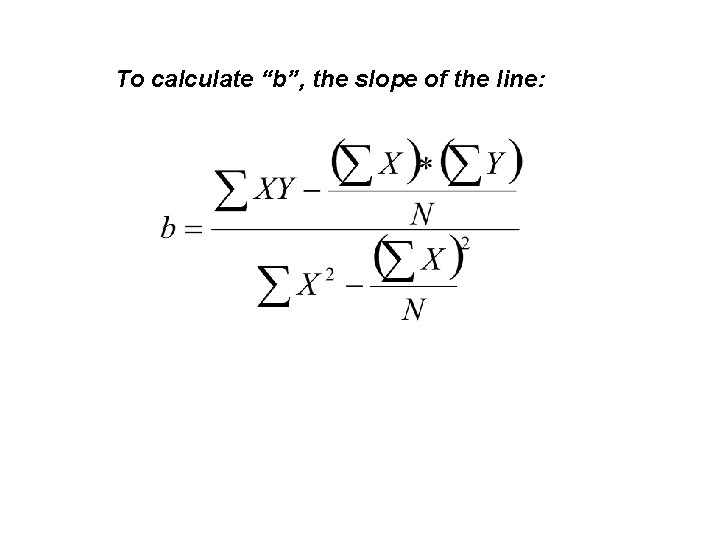 To calculate “b”, the slope of the line: To calculate “b”, the slope of the line:
