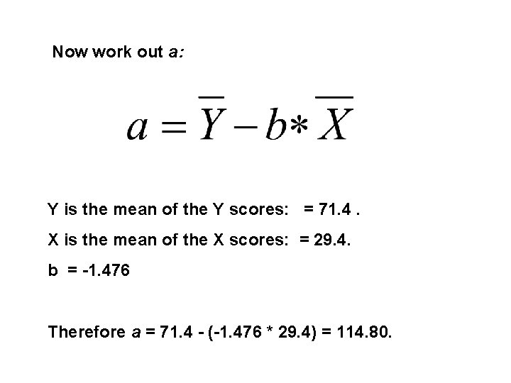 Now work out a: Y is the mean of the Y scores: = 71. Now work out a: Y is the mean of the Y scores: = 71.