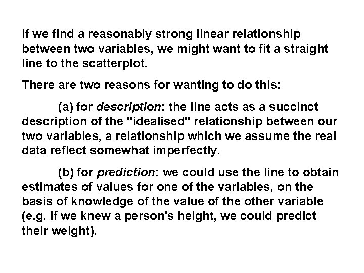 If we find a reasonably strong linear relationship between two variables, we might want If we find a reasonably strong linear relationship between two variables, we might want