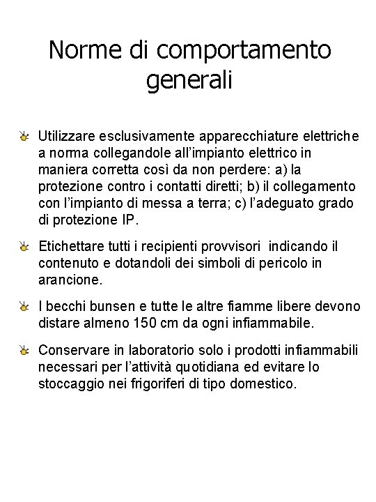 Norme di comportamento generali Utilizzare esclusivamente apparecchiature elettriche a norma collegandole all’impianto elettrico in