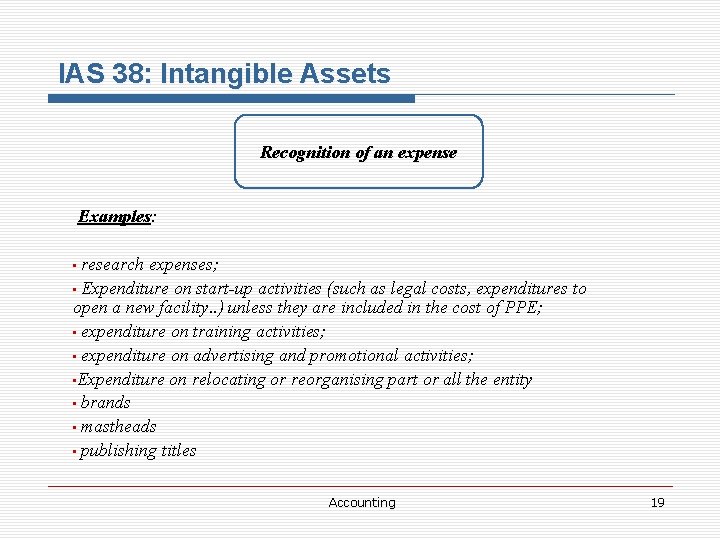 IAS 38: Intangible Assets Recognition of an expense Examples: research expenses; • Expenditure on