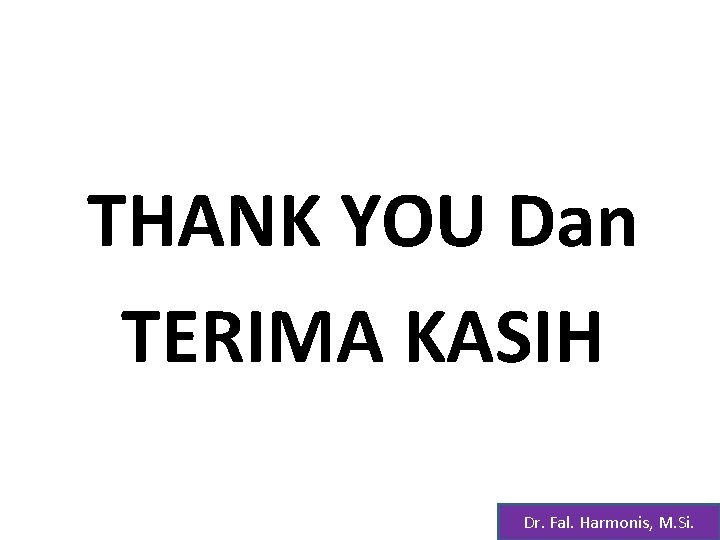 THANK YOU Dan TERIMA KASIH Dr. Fal. Harmonis, M. Si. 