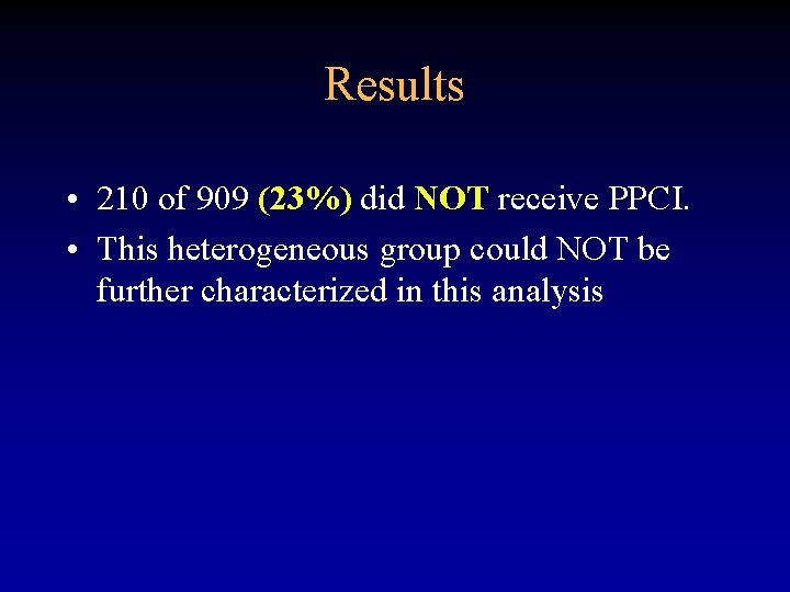 Results • 210 of 909 (23%) did NOT receive PPCI. • This heterogeneous group