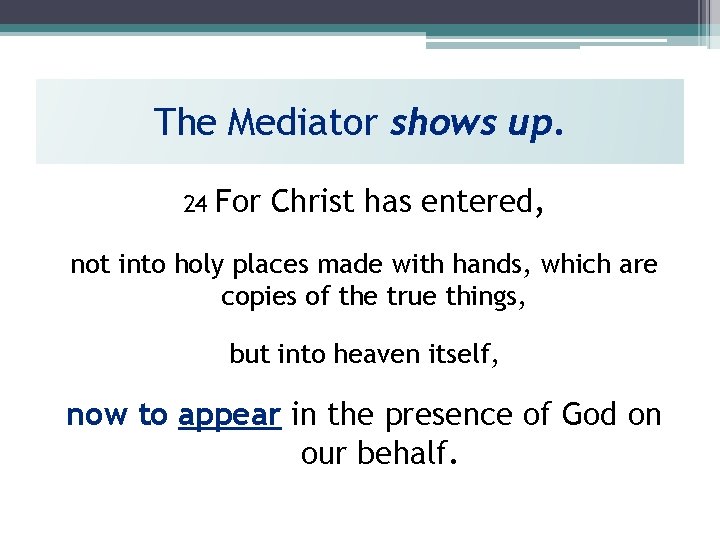 The Mediator shows up. 24 For Christ has entered, not into holy places made