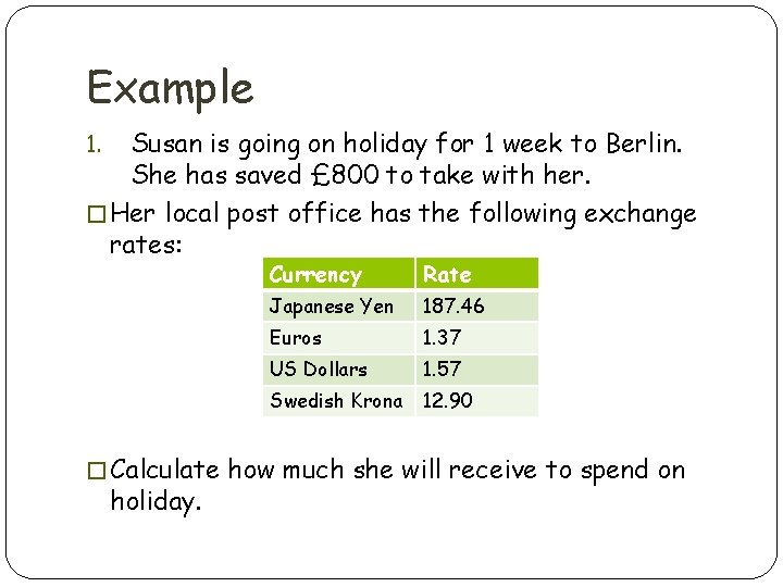 Example Susan is going on holiday for 1 week to Berlin. She has saved