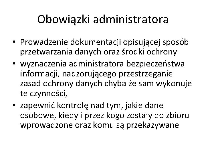 Obowiązki administratora • Prowadzenie dokumentacji opisującej sposób przetwarzania danych oraz środki ochrony • wyznaczenia