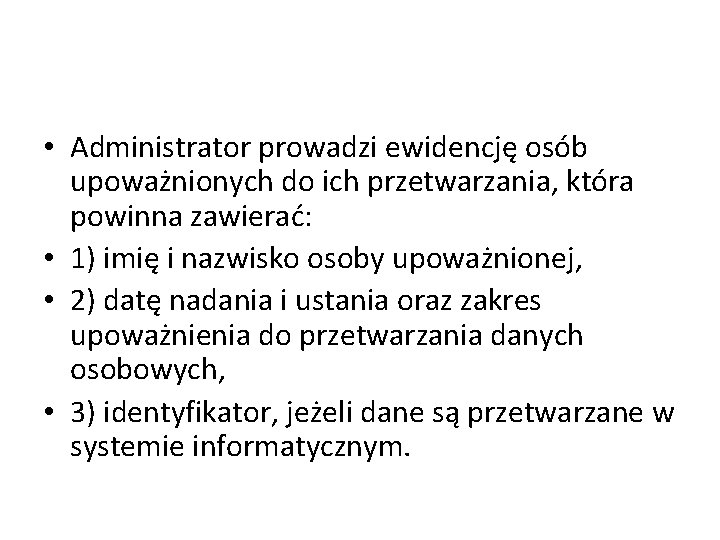  • Administrator prowadzi ewidencję osób upoważnionych do ich przetwarzania, która powinna zawierać: •