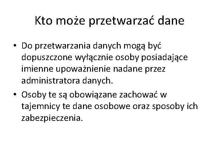 Kto może przetwarzać dane • Do przetwarzania danych mogą być dopuszczone wyłącznie osoby posiadające