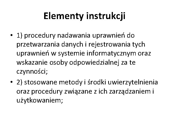 Elementy instrukcji • 1) procedury nadawania uprawnień do przetwarzania danych i rejestrowania tych uprawnień